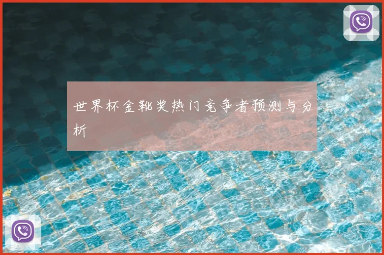 世界杯金靴奖热门竞争者预测与分析
